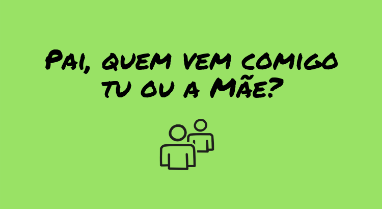 pai-quem-vem-comigo-tu-ou-a-mae.png